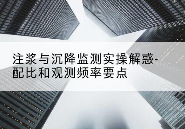 木兰水泥浆配比不当会不会造成注浆管堵管？-注浆与沉降监测实操解惑-配比和观测频率要点